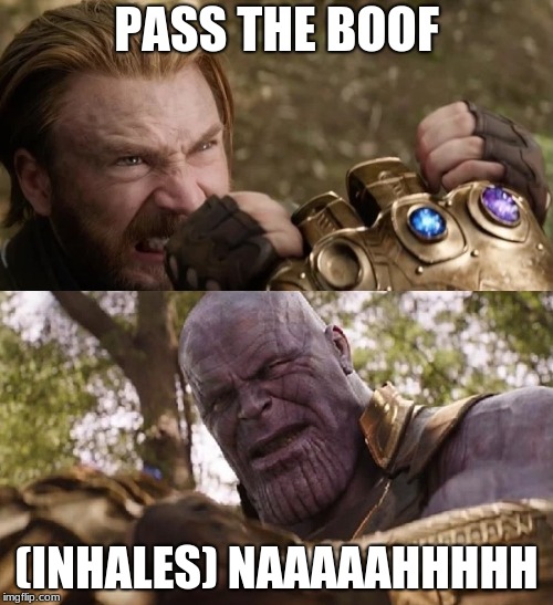 Avengers Infinity War Cap vs Thanos | PASS THE BOOF; (INHALES)
NAAAAAHHHHH | image tagged in avengers infinity war cap vs thanos | made w/ Imgflip meme maker