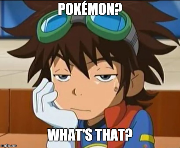 Digimon Really | POKÉMON? WHAT'S THAT? | image tagged in digimon really | made w/ Imgflip meme maker