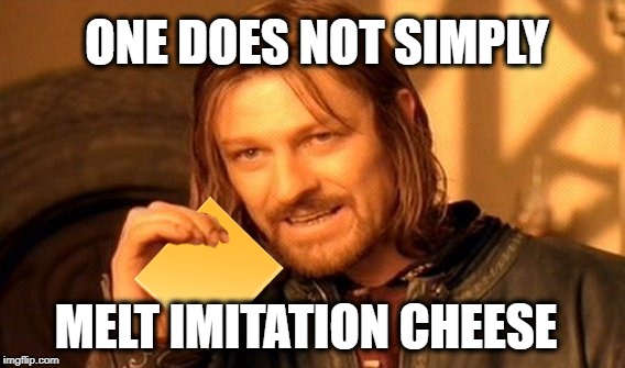 Unmeltable? | ONE DOES NOT SIMPLY; MELT IMITATION CHEESE | image tagged in funny memes,one does not simply,cheese,fake,plastic | made w/ Imgflip meme maker