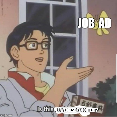 Butterfly man | JOB 
AD; A WEDNESDAY CONTENT? | image tagged in butterfly man | made w/ Imgflip meme maker