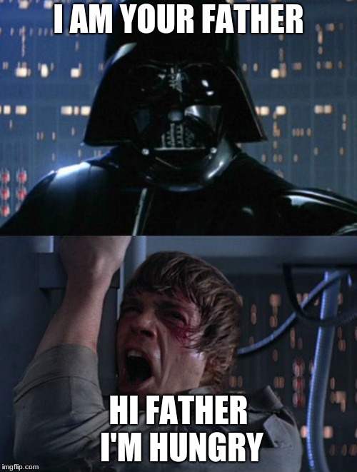 "I am your father" | I AM YOUR FATHER; HI FATHER I'M HUNGRY | image tagged in i am your father | made w/ Imgflip meme maker