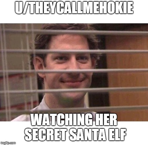 Jim Office Blinds | U/THEYCALLMEHOKIE; WATCHING HER SECRET SANTA ELF | image tagged in jim office blinds | made w/ Imgflip meme maker
