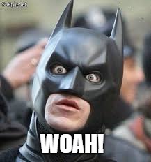 Batman shocked | WOAH! | image tagged in batman shocked | made w/ Imgflip meme maker