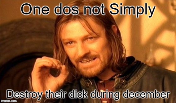 One Does Not Simply | One dos not Simply; Destroy their dick during december | image tagged in memes,one does not simply | made w/ Imgflip meme maker