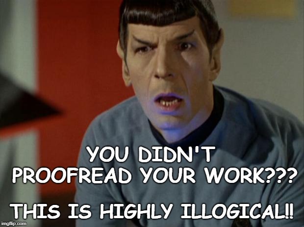 Shocked Spock  | YOU DIDN'T PROOFREAD YOUR WORK??? THIS IS HIGHLY ILLOGICAL!! | image tagged in shocked spock | made w/ Imgflip meme maker
