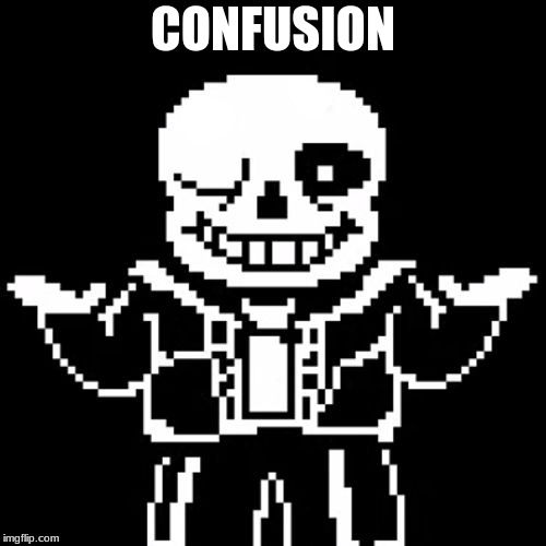Sans | CONFUSION | image tagged in sans | made w/ Imgflip meme maker