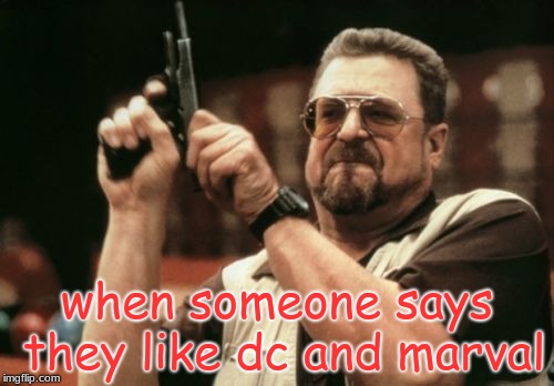 Am I The Only One Around Here Meme | when someone says they like dc and marval | image tagged in memes,am i the only one around here | made w/ Imgflip meme maker