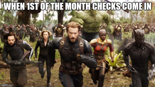 Avengers Infinity War Running | WHEN 1ST OF THE MONTH CHECKS COME IN | image tagged in avengers infinity war running | made w/ Imgflip meme maker