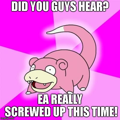 Slowpoke Meme | DID YOU GUYS HEAR? EA REALLY SCREWED UP THIS TIME! | image tagged in memes,slowpoke,gaming | made w/ Imgflip meme maker