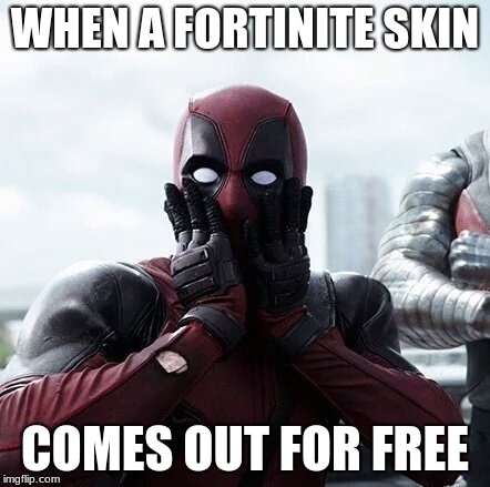 Deadpool Surprised Meme | WHEN A FORTINITE SKIN; COMES OUT FOR FREE | image tagged in memes,deadpool surprised | made w/ Imgflip meme maker