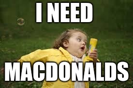Fat Girl Running | I NEED; MACDONALDS | image tagged in fat girl running | made w/ Imgflip meme maker