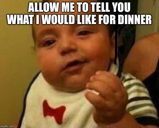 ALLOW ME TO TELL YOU WHAT I WOULD LIKE FOR DINNER | made w/ Imgflip meme maker