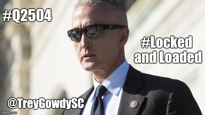 #Q2504 @TreyGowdySC #LockedandLoaded 144 | #Q2504; #Locked and Loaded; @TreyGowdySC | image tagged in locked and loaded,special forces,drain the swamp trump,justice league,trey gowdy,qanon | made w/ Imgflip meme maker