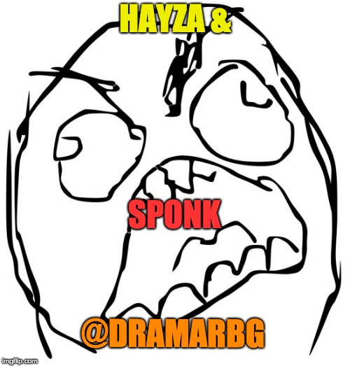 Angery troll face | HAYZA &; SPONK; @DRAMARBG | image tagged in angery troll face | made w/ Imgflip meme maker