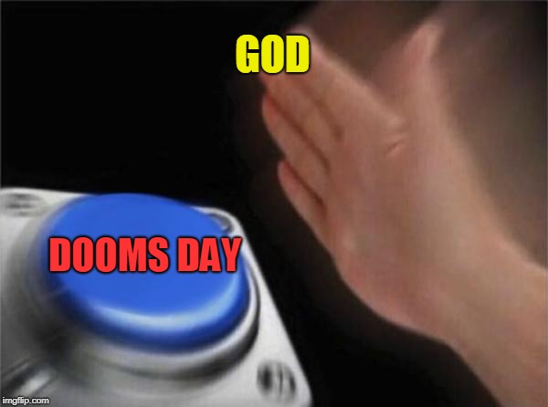 Blank Nut Button | GOD; DOOMS DAY | image tagged in memes,blank nut button | made w/ Imgflip meme maker