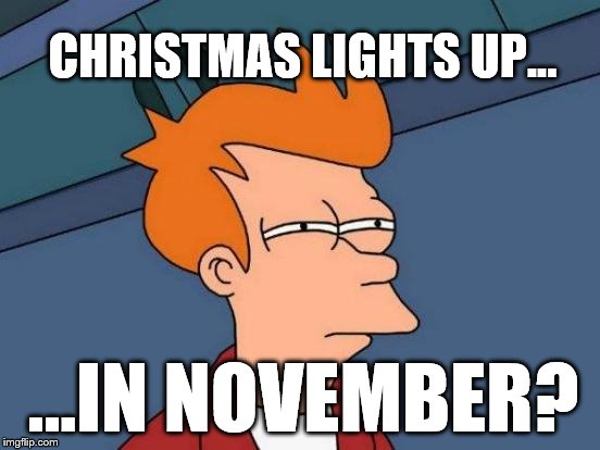 Futurama Fry | CHRISTMAS LIGHTS UP... ...IN NOVEMBER? | image tagged in memes,futurama fry | made w/ Imgflip meme maker