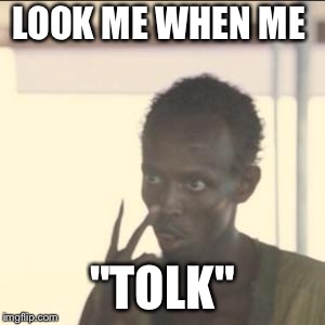Look At Me Meme | LOOK ME WHEN ME; "TOLK" | image tagged in memes,look at me,funny | made w/ Imgflip meme maker