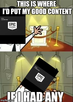 epic gamer in my sandwich | THIS IS WHERE I'D PUT MY GOOD CONTENT; IF I HAD ANY | image tagged in memes,this is where i'd put my trophy if i had one | made w/ Imgflip meme maker