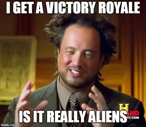 Ancient Aliens | I GET A VICTORY ROYALE; IS IT REALLY ALIENS | image tagged in memes,ancient aliens | made w/ Imgflip meme maker