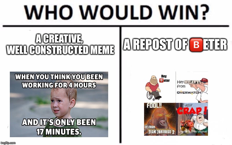Who Would Win? | A CREATIVE, WELL CONSTRUCTED MEME; A REPOST OF 🅱️ETER | image tagged in memes,who would win | made w/ Imgflip meme maker