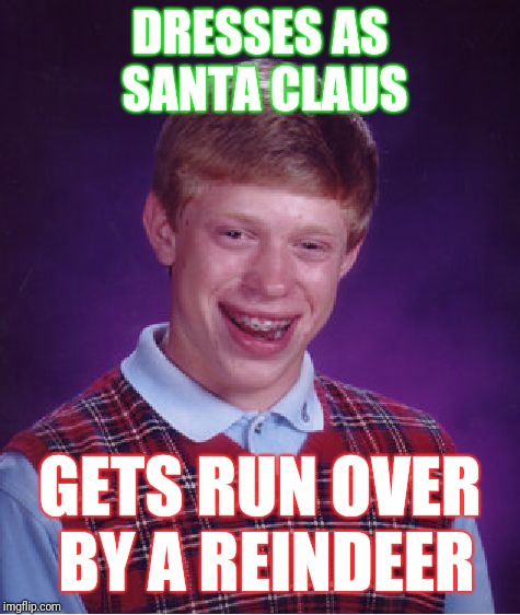 Bad Luck Brian | DRESSES AS SANTA CLAUS; GETS RUN OVER BY A REINDEER | image tagged in memes,bad luck brian | made w/ Imgflip meme maker