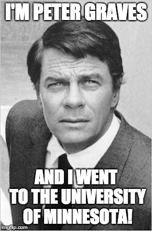 Just Plain Peter | I'M PETER GRAVES; AND I WENT TO THE UNIVERSITY OF MINNESOTA! | image tagged in peter graves,mst3k | made w/ Imgflip meme maker