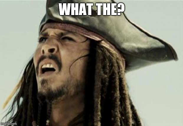 confused dafuq jack sparrow what | WHAT THE? | image tagged in confused dafuq jack sparrow what | made w/ Imgflip meme maker