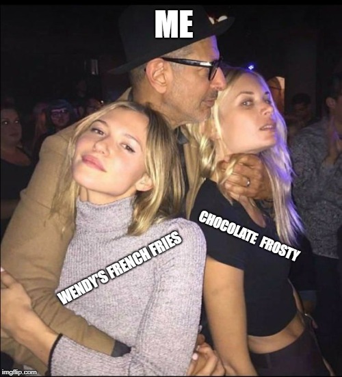 Jeff Goldblum Choking Girl | ME; CHOCOLATE  FROSTY; WENDY'S FRENCH FRIES | image tagged in jeff goldblum choking girl | made w/ Imgflip meme maker