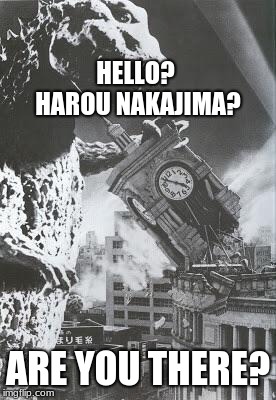 Godzilla finding Harou Nakajima | HELLO? HAROU NAKAJIMA? ARE YOU THERE? | made w/ Imgflip meme maker
