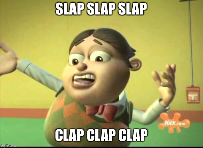 SLAP SLAP SLAP; CLAP CLAP CLAP | image tagged in bolbi stroganovsky | made w/ Imgflip meme maker