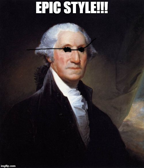 George Washington Meme | EPIC STYLE!!! | image tagged in memes,george washington | made w/ Imgflip meme maker