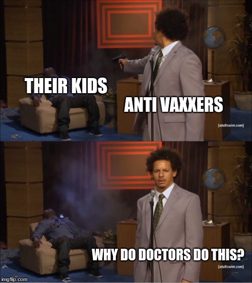 Who Killed Hannibal Meme | THEIR KIDS; ANTI VAXXERS; WHY DO DOCTORS DO THIS? | image tagged in memes,who killed hannibal | made w/ Imgflip meme maker