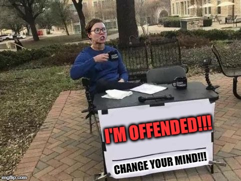 Change Your Mind | I'M OFFENDED!!! CHANGE YOUR MIND!!! | image tagged in change your mind | made w/ Imgflip meme maker
