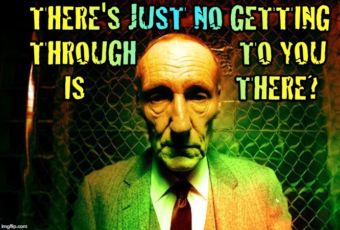 No Getting Through To You | image tagged in william burroughs,burroughs | made w/ Imgflip meme maker