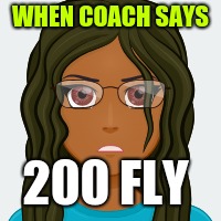 WHEN COACH SAYS; 200 FLY | made w/ Imgflip meme maker