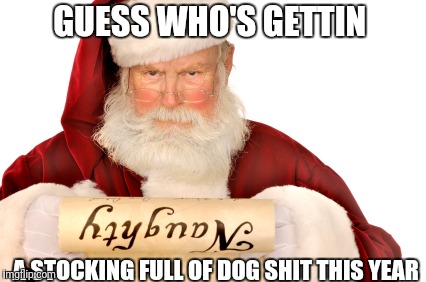 Santa Naughty List | GUESS WHO'S GETTIN A STOCKING FULL OF DOG SHIT THIS YEAR | image tagged in santa naughty list | made w/ Imgflip meme maker