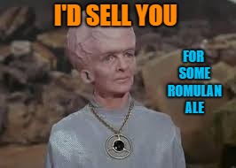 I'D SELL YOU FOR SOME ROMULAN ALE | made w/ Imgflip meme maker