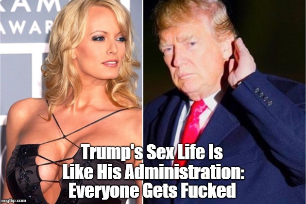 Trump's Sex Life Is Like His Administration: Everyone Gets F**ked | made w/ Imgflip meme maker