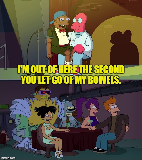 Futurama Bowels | I'M OUT OF HERE THE SECOND YOU LET GO OF MY BOWELS. | image tagged in futurama,zoidberg,little hermes,bowels | made w/ Imgflip meme maker