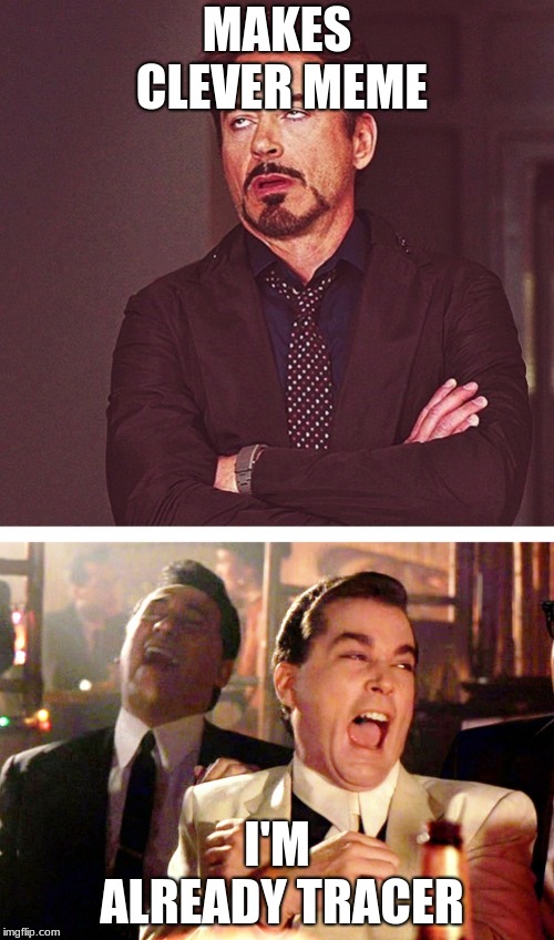 MAKES CLEVER MEME; I'M ALREADY TRACER | image tagged in memes,good fellas hilarious,rdj boring | made w/ Imgflip meme maker