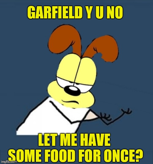 Y U NOvember | GARFIELD Y U NO; LET ME HAVE SOME FOOD FOR ONCE? | image tagged in memes,funny,y u november,garfield,food,44colt | made w/ Imgflip meme maker