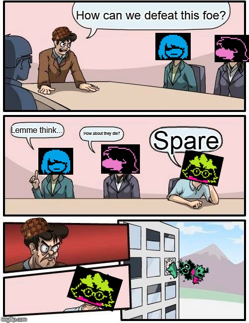 Boardroom Meeting Suggestion Meme | How can we defeat this foe? Lemme think... How about they die? Spare | image tagged in memes,boardroom meeting suggestion,scumbag | made w/ Imgflip meme maker