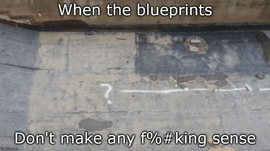 When the blueprints; Don't make any f%#king sense | image tagged in construction | made w/ Imgflip meme maker