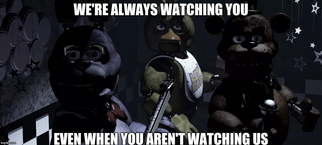 WE'RE ALWAYS WATCHING YOU; EVEN WHEN YOU AREN'T WATCHING US | image tagged in fnaf,rare,screen | made w/ Imgflip meme maker