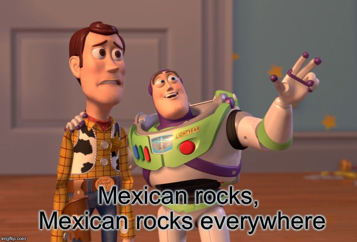 X, X Everywhere Meme | Mexican rocks, Mexican rocks everywhere | image tagged in memes,x x everywhere | made w/ Imgflip meme maker