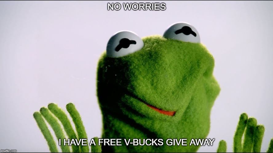 no worries | NO WORRIES; I HAVE A FREE V-BUCKS GIVE AWAY | image tagged in no worries | made w/ Imgflip meme maker