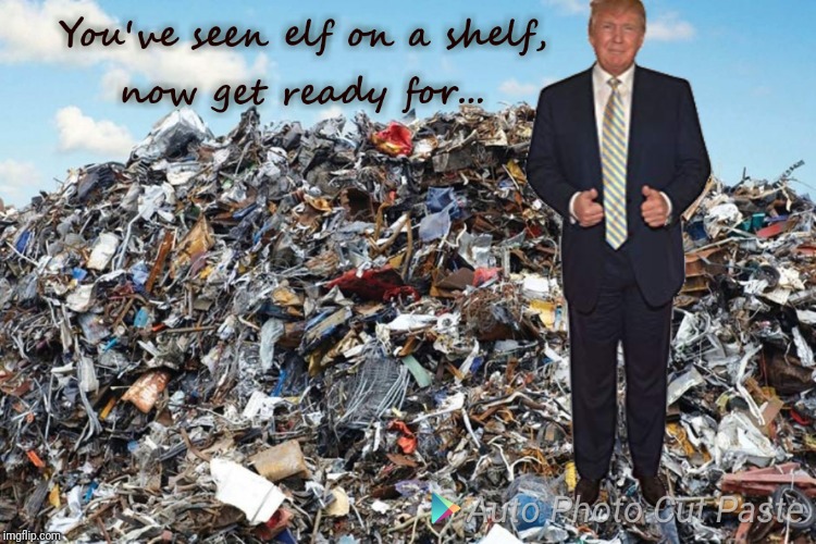 Trump at the Dump | image tagged in trump,donald trump,elf on the shelf,elf on a shelf,elf | made w/ Imgflip meme maker