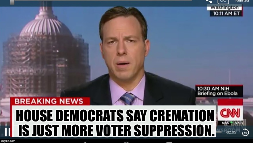 cnn breaking news template | HOUSE DEMOCRATS SAY CREMATION IS JUST MORE VOTER SUPPRESSION. | image tagged in cnn breaking news template | made w/ Imgflip meme maker