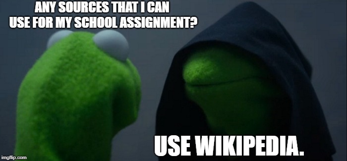 Evil Kermit | ANY SOURCES THAT I CAN USE FOR MY SCHOOL ASSIGNMENT? USE WIKIPEDIA. | image tagged in memes,evil kermit | made w/ Imgflip meme maker