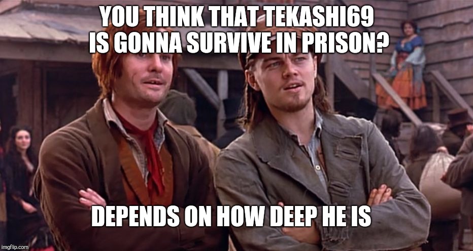 Leonardo di Caprio Gangs of New York | YOU THINK THAT TEKASHI69 IS GONNA SURVIVE IN PRISON? DEPENDS ON HOW DEEP HE IS | image tagged in leonardo di caprio gangs of new york | made w/ Imgflip meme maker